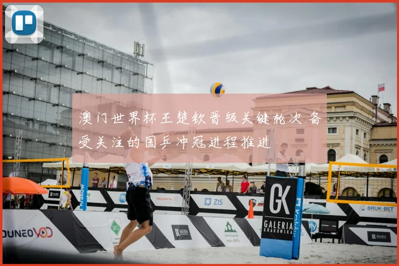 澳门世界杯王楚钦晋级关键轮次 备受关注的国乒冲冠进程推进