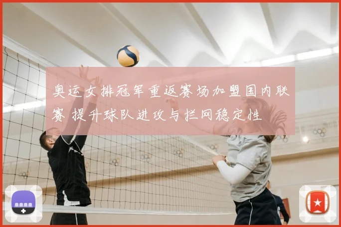 奥运女排冠军重返赛场加盟国内联赛 提升球队进攻与拦网稳定性