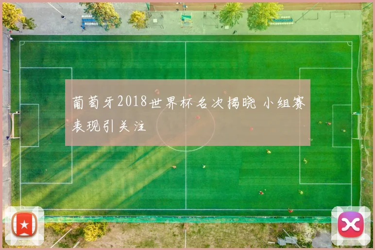 葡萄牙2018世界杯名次揭晓 小组赛表现引关注