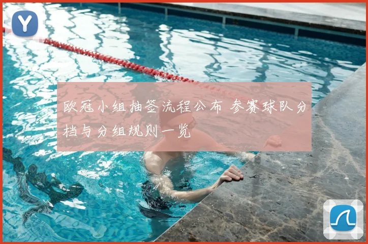 欧冠小组抽签流程公布 参赛球队分档与分组规则一览