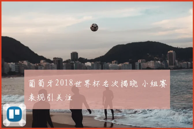 葡萄牙2018世界杯名次揭晓 小组赛表现引关注